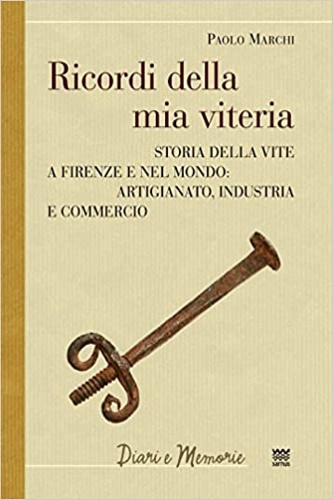 Marchi,Paolo. - Ricordi della mia viteria. Storia della vite a Firenze e nel mondo. Artigianato, industria e commercio.