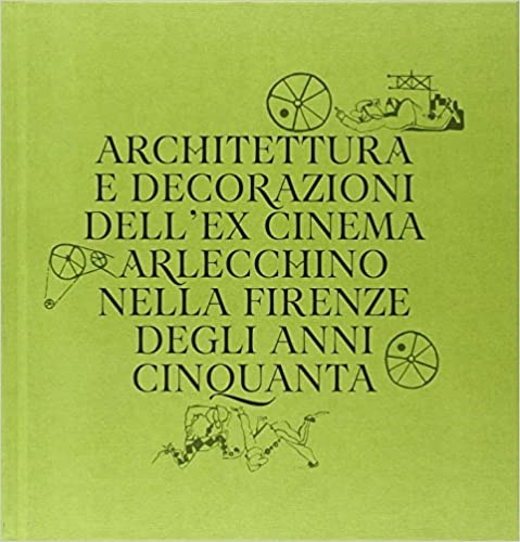 Branca,Mirella. Rapino,Daniele. - Architettura e decorazioni dell'ex cinema Arlecchino nella Firenze degli anni Cinquanta.