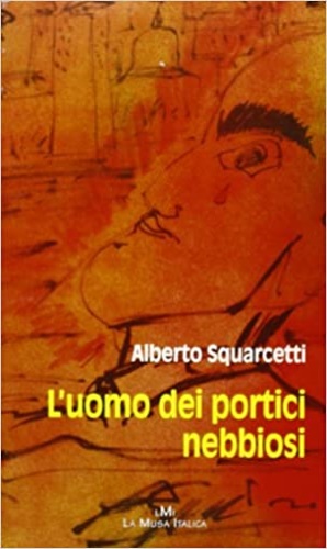 Squarcetti,Alberto. - L'uomo dei portici nebbiosi.