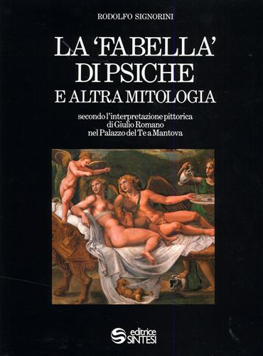 Signorini,Rodolfo. - La Fabella di Psiche e altra mitologia. Secondo l'interpretazione pittorica di Giulio Romano nel Palazzo del Te a Mantova.