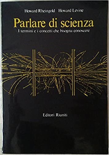Rheingold,Howard. Levine,Howard. - Parlare di scienza. I termini e i concetti che bisogna conoscere .