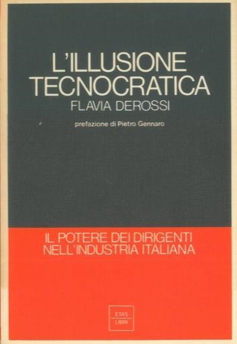 Derossi,Flavia. - L' illusione tecnocratica. Il potere dei dirigenti nell'industria italiana.