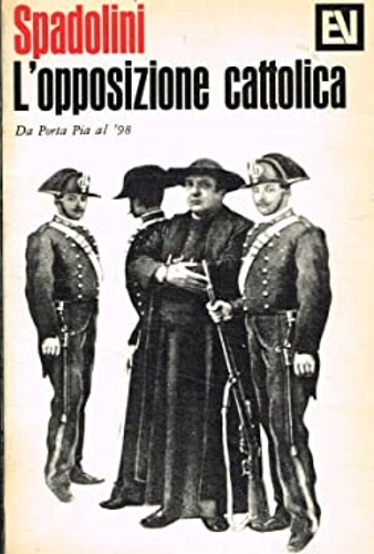 Spadolini,Giovanni. - L'opposizione cattolica da Porta Pia al '98.