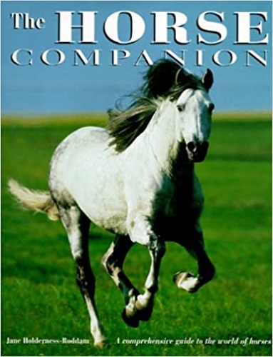 Holderness-Roddam,Jane. - The Horse Companion: A Comprehensive Guide to the World of Horses, Including All You Need to Know About Riding Skills, Equipment, Healthcare, Grooming, and Diet.