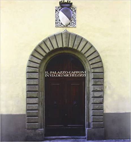 Rastrelli,Anna. - Il palazzo Capponi in via dei Michelozzi.