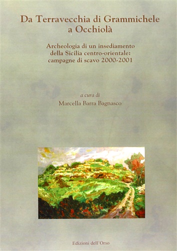 -- - Da Terravecchia di Grammichele a Occhiol. Archeologia di un insediamento della Sicilia centro-orientale: campagne di scavo 2000-2001.