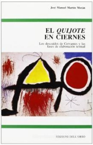 Martn Morn,J. Manuel. - El Quijote en ciernes. Los descuidos de Cervantes y las fases de elaboracion textual.