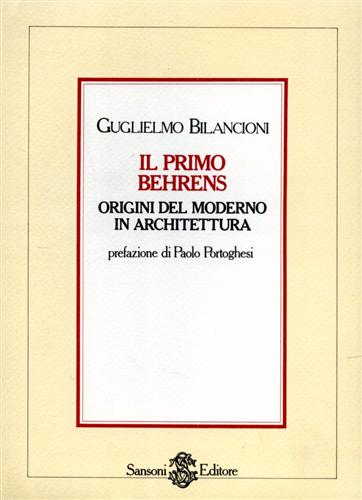 Bilancioni,Guglielmo. - Il Primo Behrens. Origini del moderno in architettura.