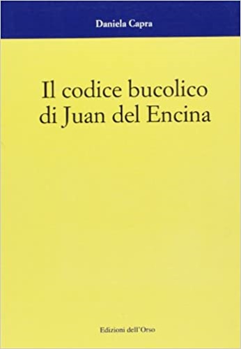 Capra,Daniele. - Il codice bucolico di Juan del Encina.
