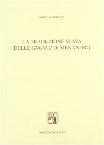 Morani,Moreno. - La traduzione slava delle Gnomai di Menandro.