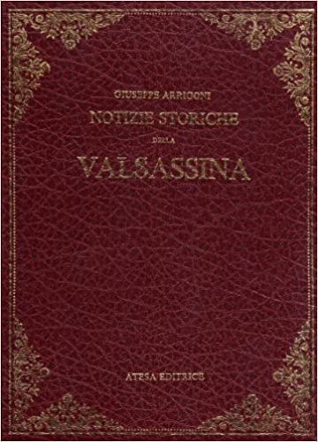 Arrigoni,Giuseppe. - Notizie storiche della Valsassina e delle terre limitrofe.