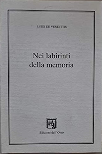 De Vendittis,Luigi. - Nei labirinti della memoria (epicedio per un mondo che fu).