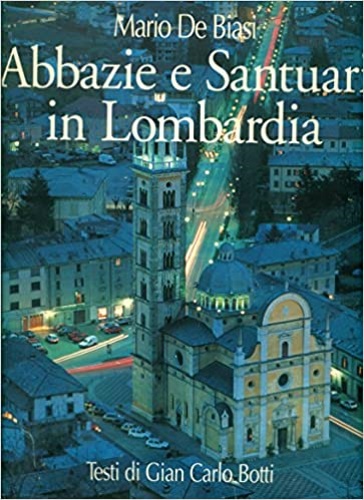 De Biasi,Mario. Botti,Gian Carlo. - Abbazie e santuari in Lombardia. Abbeys abd Sanctuaries in Lombardy.