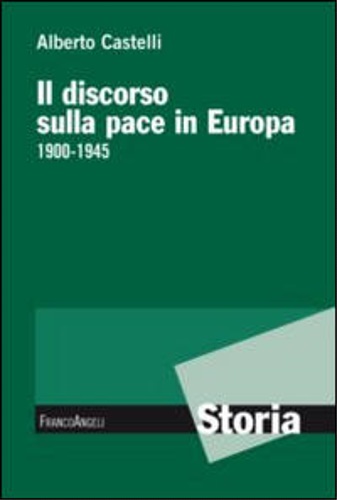 Castelli, Alberto. - Il discorso sulla pace in Europa 1900-1945.