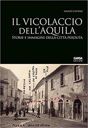 D'Antonio,Maurizio. - Il vicolaccio dell'Aquila. Storie e immagini della citt perduta.