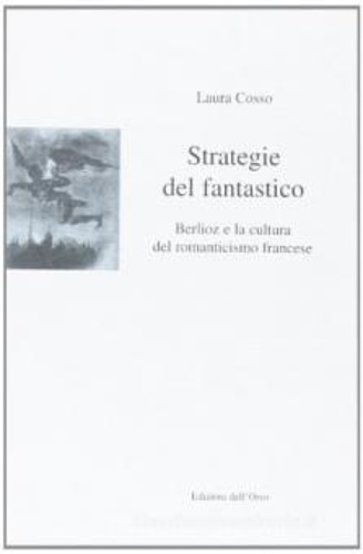 Cosso,Laura. - Strategie del fantastico. Berlioz e la cultura del romanticismo francese.