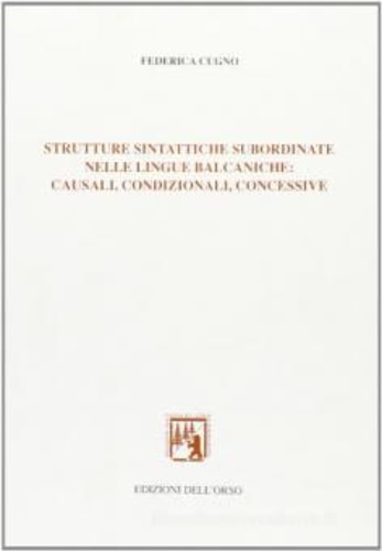 Cugno,Federica. - Strutture sintattiche subordinate nelle lingue balcaniche: causali, condizionali, concessive.