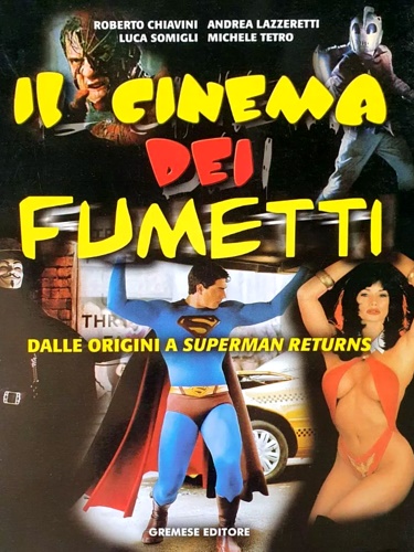 Chiavini, Roberto. Lazzeretti, Andrea. Somigli, Luca. Tetro, MIchele. - Il cinema dei fumetti. Dalle origini a Superman Returns.