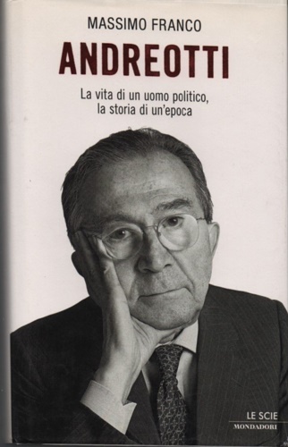 Franco, Massimo. - Andreotti. La vita di un uomo politico, la storia di un'epoca.