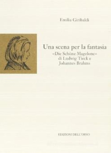 Giribaldi,Emilia. - Una scena per la fantasia. Die Schne Magelone di Ludwig Tieck e Johannes Brahms.
