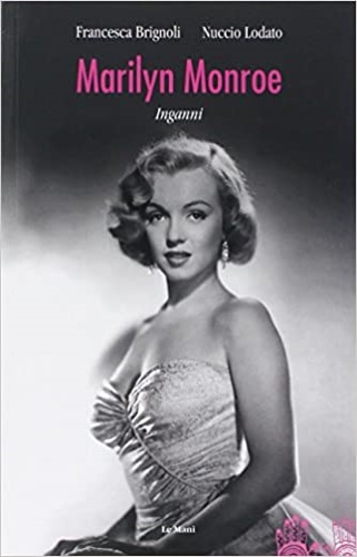 Brignoli,Francesca. Lodato,Nuccio. - Marilyn Monroe inganni.