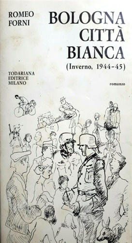 Forni, Romeo. - Bologna citt bianca, inverno 1944-1945.