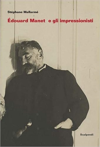Mallarm,Stphane. - douard Manet e gli Impressionisti e altri scritti su Manet di Antonin Proust.