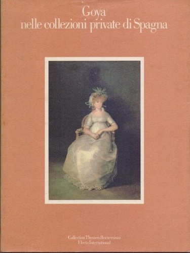 Catalogo della Mostra: - Goya nelle collezioni private di Spagna.