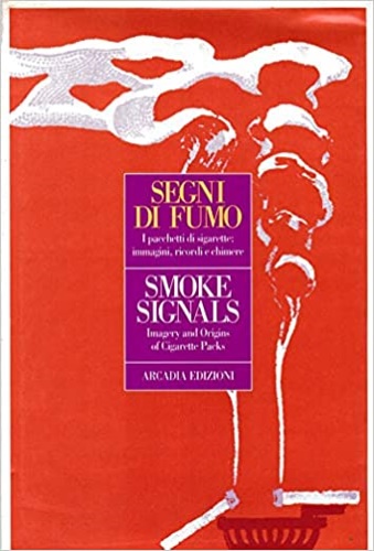 -- - Segni di fumo. I pacchetti di sigarertte, immagini, ricordi e chimere. Smoke Signals: Imagery and Origins of Cigarette Packs.