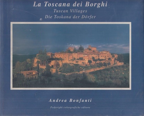 Bonfanti,Andrea. - La Toscana dei borghi. Tuscan Villages. Die Toskana der Dorfer.