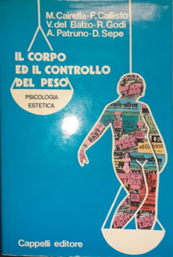 Cairella, Michelangelo. Callisto,Flaminia. Del Balzo,Valeria. Godi,Rosanna. Patruno,Adriana. Sepe,Dario. - Il corpo ed il controllo del peso. Psicologia, estetica.