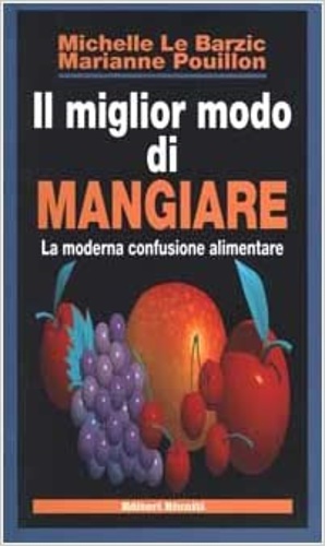 Le Barzic,Michelle. Pouillon,Marianne. - Il miglior modo di mangiare. La moderna confusione alimentare.