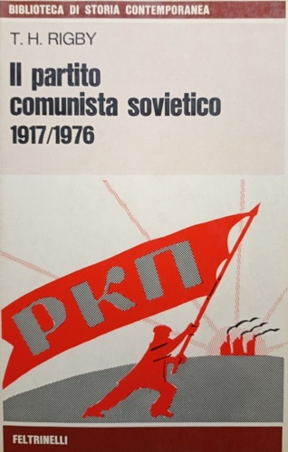 Rigby,T.H. - Il Partito Comunista Sovietico 1917/1976.