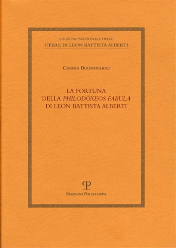 Buonfiglioli,Chiara. - La fortuna della Philodoxeos fabula di Leon Battista Alberti.
