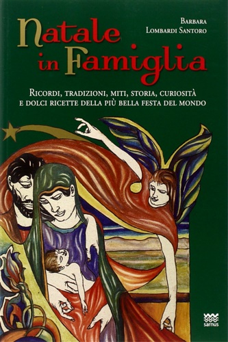 Lombardi Santoro,Barbara. - Natale in famiglia. Ricordi, tradizioni, miti, storia, curiosit e dolci ricette della pi bella festa del mondo.