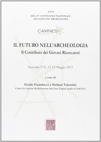 Atti del IV Convegno Nazionale dei Giovani Archeologi: - Il futuro nell' archeologia. Il contributo dei Giovani ricercatori.