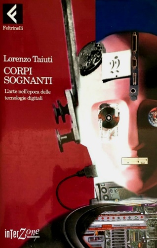 Taiuti,Lorenzo. - Corpi sognanti. L'arte nell'epoca delle tecnologie digitali.