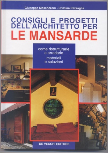 Mascheroni,Giuseppe. Pezzaglia,Cristina. - Consigli e progetti dell'architetto per le mansarde.