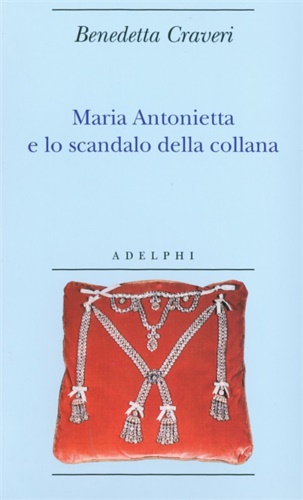 Craveri, Benedetta. - Maria Antonietta e lo scandalo della collana.