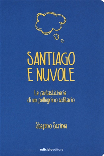Scrima, Stefano. - Santiago e nuvole. Le fantasticherie di un pellegrino solitario.