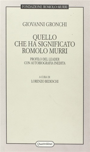 Gronchi, Giovanni. - Quello che ha significato Romolo Murri. Profilo del leader con autobiografia inedita.