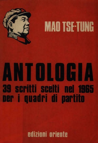Mao Tse Tung. - Antologia. 39 scritti scelti nel 1965 per i quadri di partito.