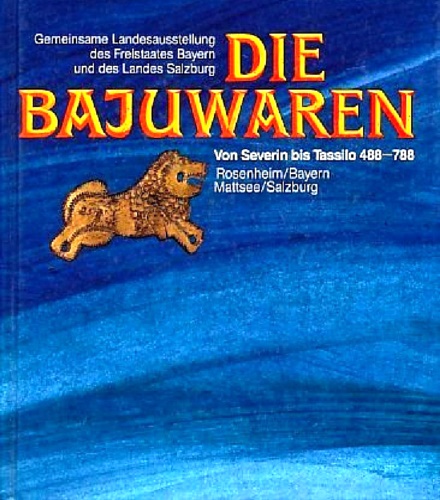  - Die Bajuwaren, von Severin bis Tassilo 488 - 788. gemeinsame Landesausstellung d