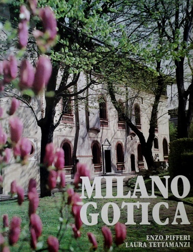 Pifferi,Enzo. Tettamanzi,Laura. - Milano gotica.