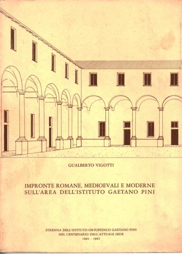 Vigotti,Gualberto. - Impronte romane, medioevali e moderne sull'area dell'Istituto Gaetano Pini.