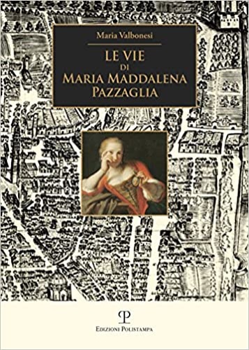 Valbonesi,Maria. - Le vie di Maria Maddalena Pazzaglia.
