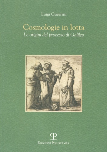 Guerrini,Luigi. - Cosmologie in lotta. Le origini del processo di Galileo.