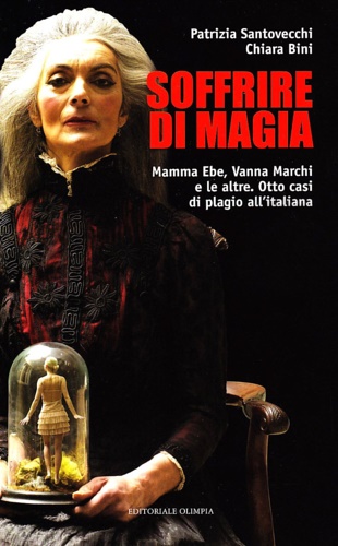 Santovecchi, Patrizia. Bini Chiara. - Soffrire di magia. Mamma Ebe, Vanna marchi e le altre. Otto casi di plagio all'italiana.
