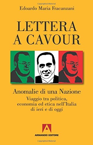 Fracanzani, Edoardo Maria. - Lettera a Cavour. Anomalie di una nazione. Viaggio tra politica, economia ed etica nell'Italia di ieri e di oggi.
