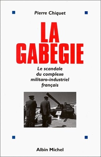 Chiquet, Pierre. - La gabegie: Le scandale du complexe militaro-industriel franais.